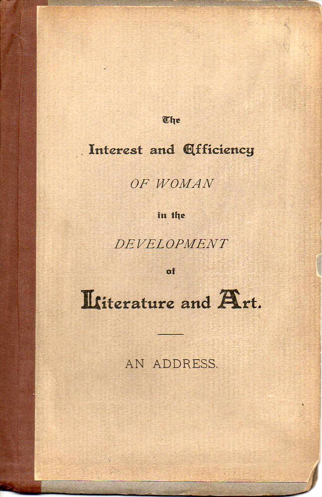 Image for The Interest and Efficiency of Woman in the Development of Literature and Art An Address Delivered At the Annual Meeting of the Georgia Historical Society February 12. 1889