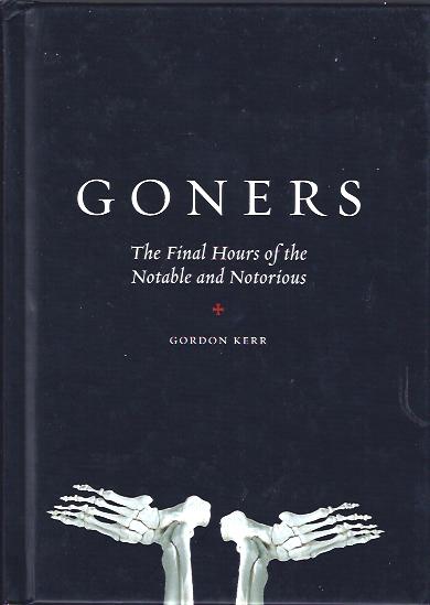 Image for Goners : The Final Hours of the Notable and Notorious