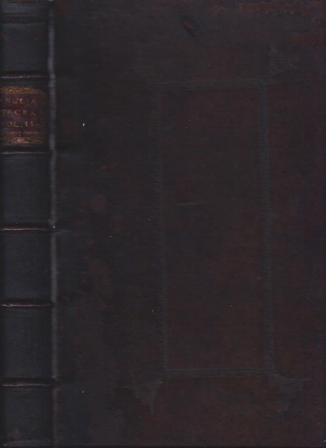Image for Anglia Sacra, Sive Collectio Historiarum Antiquitus Scriptarum De Archiepiscopis & Episcopis Angliae : A prima Fidei Christianae susceptione ad Annum MDXL, Pars Secunda