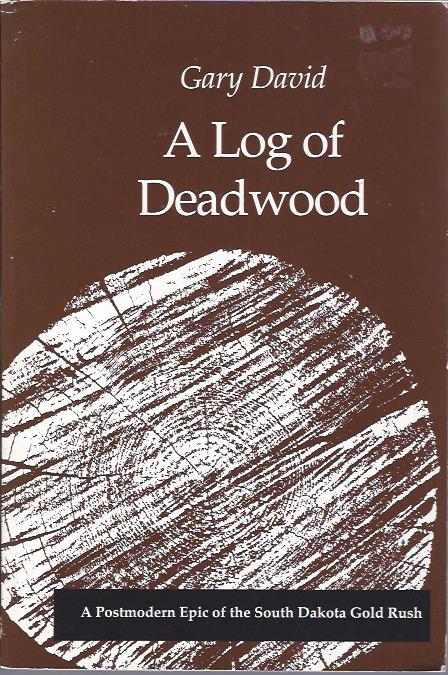 Image for A Log of Deadwood: A Postmodern Epic of the South Dakota Goldrush