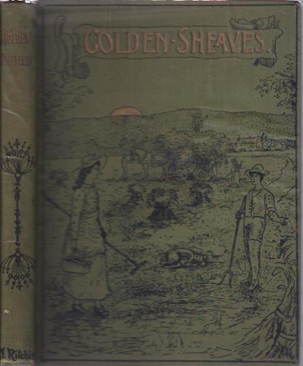 Golden Sheaves of Ripened Grain Gathered for the Heavenly Harvest Home : A New Volume of Illustrated Gospel Narratives for Young and Old Image for Golden Sheaves of Ripened Grain Gathered for the Heavenly Harvest Home : A New Volume of Illustrated Gospel Narratives for Young and Old