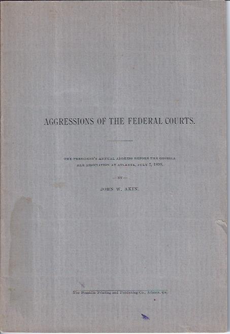 Image for Aggressions of the Federal Courts: the President's Annual Address before the Georgia Bar Association at Atlanta, July 7, 1898