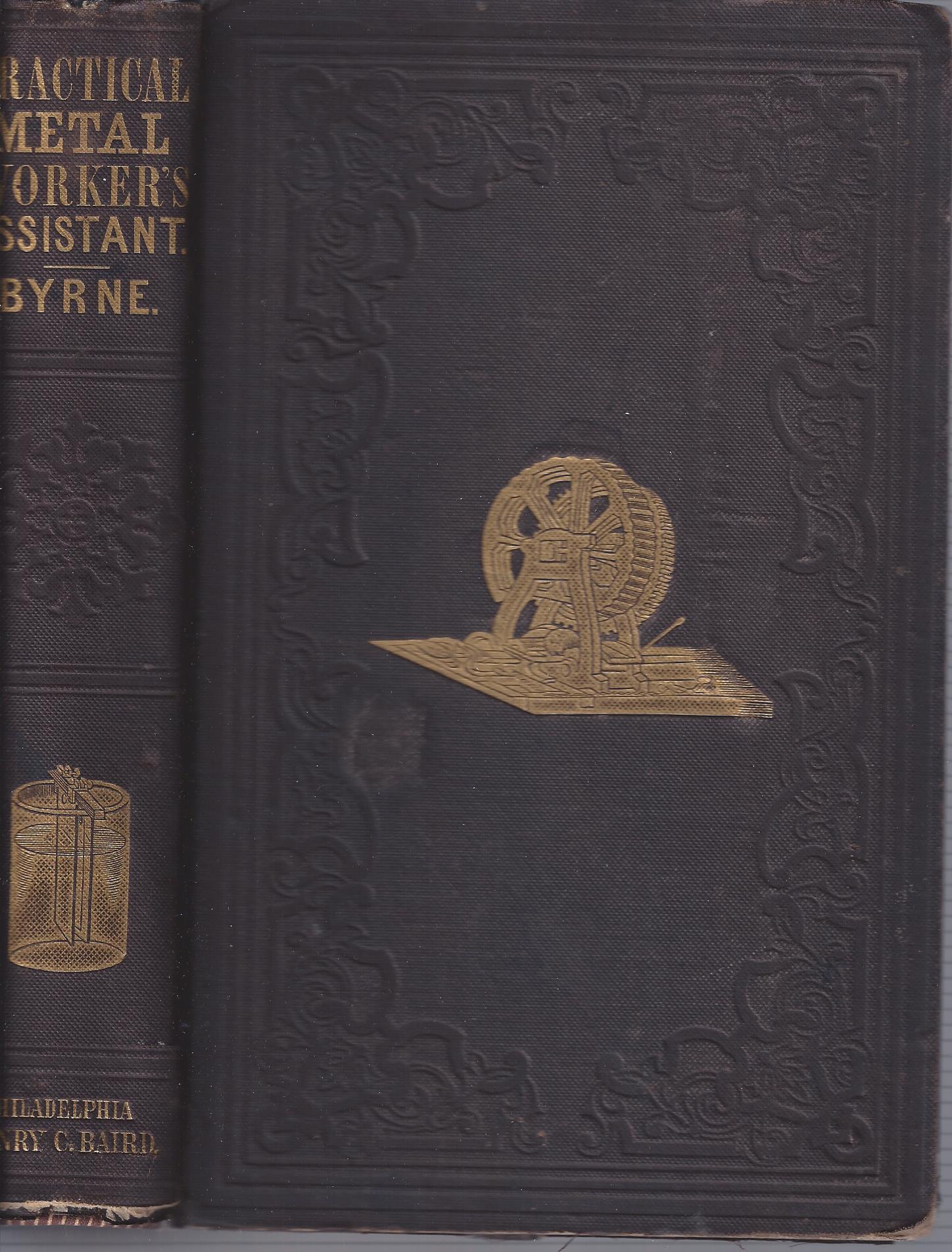 Image for The Practical Metal-Worker's Assistant: Containing the Arts of Working All Metals and Alloys, Forging of Iron and Steel, Hardening and Tempering, Melting and Mixing, Casting and Founding, Works in Sheet Metal