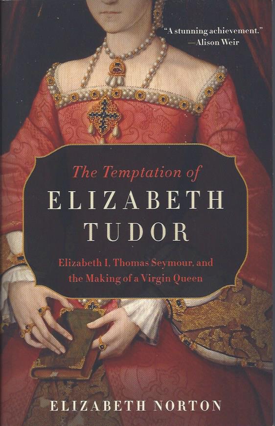 Image for The Temptation of Elizabeth Tudor: Elizabeth I, Thomas Seymour, and the Making of a Virgin Queen