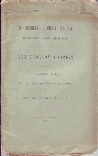 Image for Georgia Historical Society: its Fouinders, Patrons and Friends Anniversary Address Delivered in Hodgson Hall on the 14th of February,1881