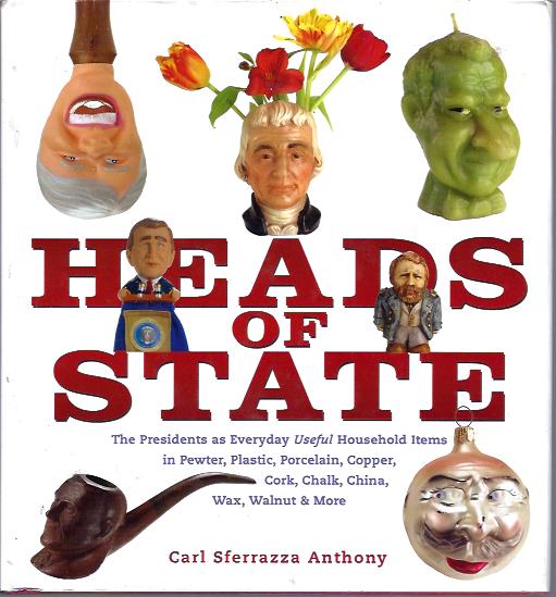 Heads of State: The Presidents as Everyday Useful Household Items in  Pewter, Plastic, Porcelain, Copper, Chalk, China, Wax, Walnut and More:  Sferrazza Anthony, Carl: : Books