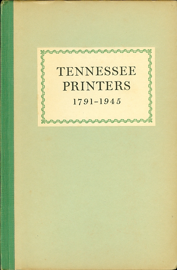 Image for Tennessee Printers, 1791 - 1945 A Review of Printing History from Roulstone's First Press to Printers of the Present