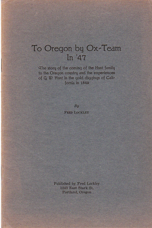 Image for To Oregon by Ox-Team in '47 The Story of the Coming of the Hunt Family to the Oregon Country and the Experiences of G. W. Hunt in the Gold Diggings of California in 1849