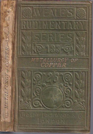 The Metallurgy of Copper Being an Introduction to the Method of Seeking, Mining , and Assaying Copper , and Manufacturing its Alloys Image for The Metallurgy of Copper Being an Introduction to the Method of Seeking, Mining , and Assaying Copper , and Manufacturing its Alloys