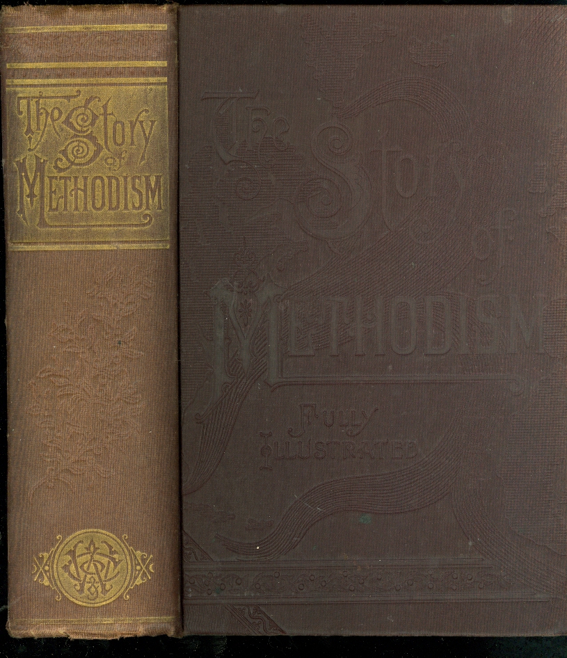 Image for The Story of Methodism Tracing the Rise and Progress of That Wonderful Religious Movement, Which, like the Gulf Stream, Has Given Warmth to Wide Waters and Verdure to Many Lands : and Giving an Account of its Various Influences and Institutions of To-Day