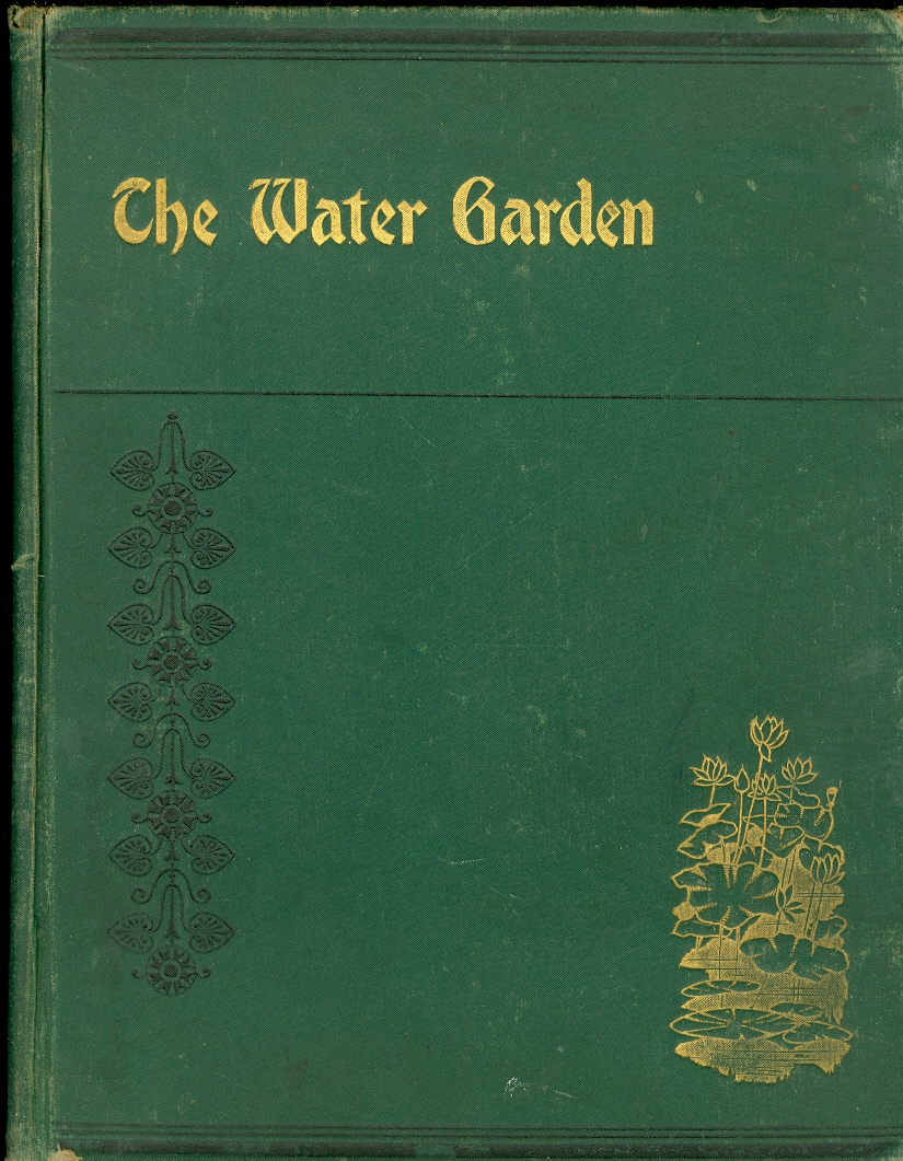 Image for The Water Garden Embracing the Construction of Ponds, Adapting Natural Streams, Planting, Hybridizing, Seed Saving, Propagation, Building an Aquatic House, Wintering, Correct Designing and Planting of Banks and Margins ... Ornamental Aquatics
