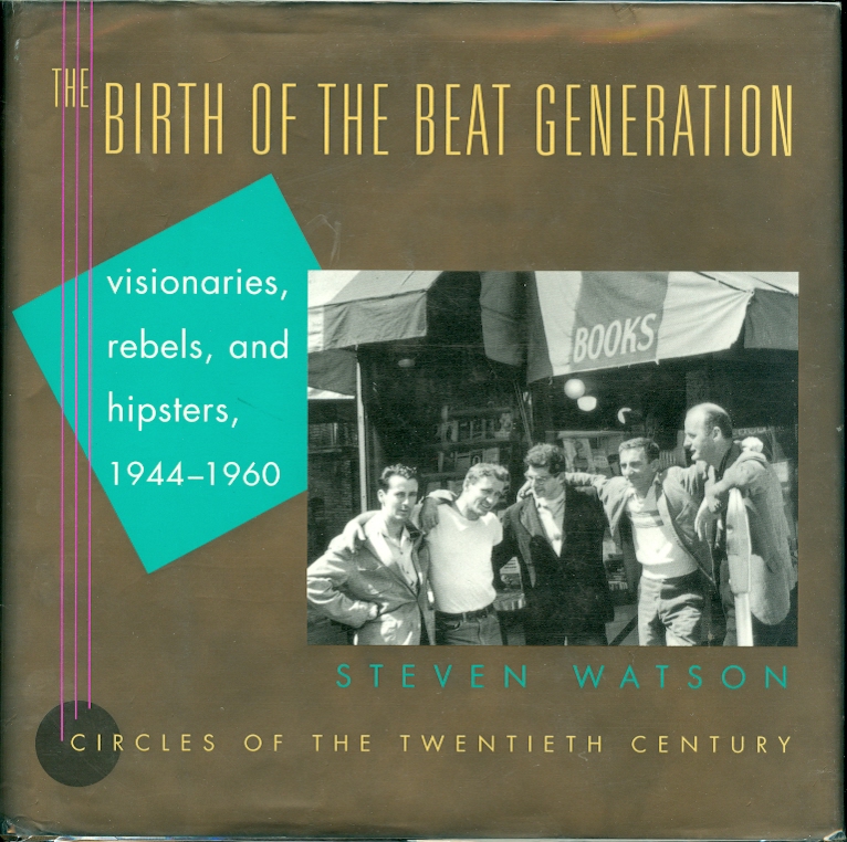 Image for The Birth of the Beat Generation Visionaries, Rebels, and Hipsters, 1944-1960